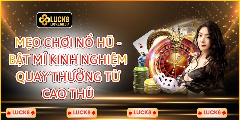 Mẹo Chơi Nổ Hũ - Bật Mí Kinh Nghiệm Quay Thưởng Từ Cao Thủ